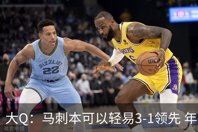 大Q：马刺本可以轻易3-1领先 年轻不是借口&他们大脑总短路